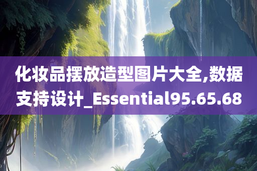 化妆品摆放造型图片大全,数据支持设计_Essential95.65.68