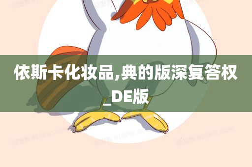 依斯卡化妆品,典的版深复答权_DE版