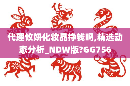 代理攸妍化妆品挣钱吗,精选动态分析_NDW版?GG756