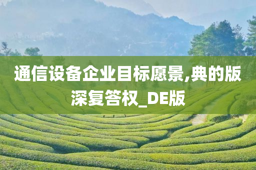 通信设备企业目标愿景,典的版深复答权_DE版