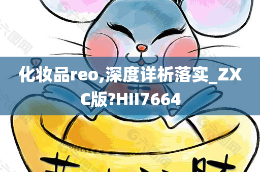 化妆品reo,深度详析落实_ZXC版?HII7664