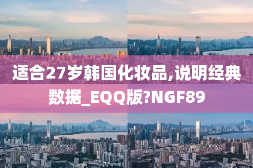 适合27岁韩国化妆品,说明经典数据_EQQ版?NGF89